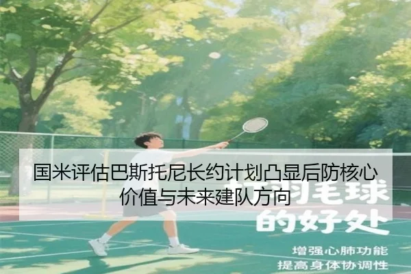 国米评估巴斯托尼长约计划凸显后防核心价值与未来建队方向
